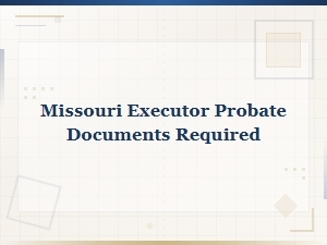 Missouri Executor Probate Documents Required Guide