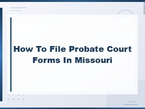 How to File Missouri Probate Court Forms