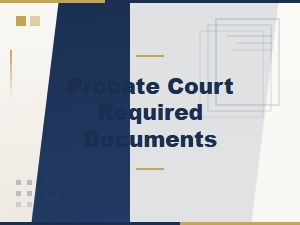 Documents Required for Probate Court Filing