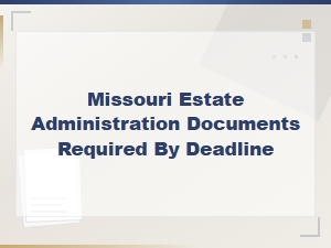 Missouri Estate Administration Document Deadlines
