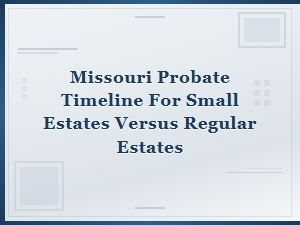 Missouri Probate Timeline: Small Vs. Regular Estates